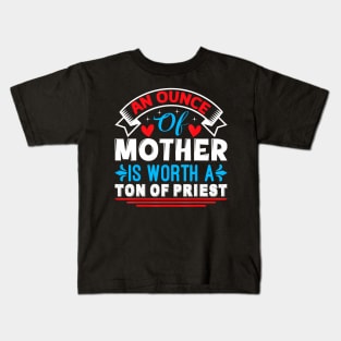 An Ounce Of Mother Is Worth A Ton Of Priest Mother's Day2024 Kids T-Shirt